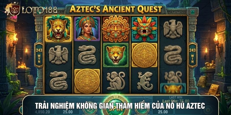 Trải nghiệm không gian thám hiểm của nổ hũ aztec Trải nghiệm không gian thám hiểm của nổ hũ aztec